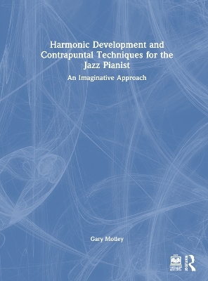 Harmonic Development and Contrapuntal Techniques for the Jazz Pianist - Gary Motley