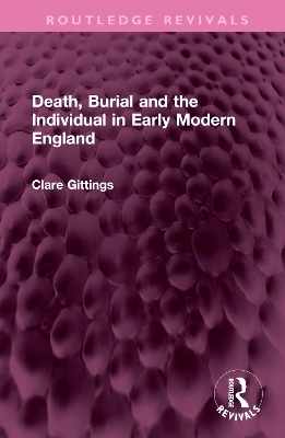 Death, Burial and the Individual in Early Modern England - Clare Gittings