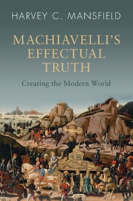 Machiavelli's Effectual Truth - Harvey C. Mansfield