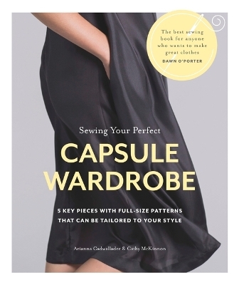 Sewing Your Perfect Capsule Wardrobe - Arianna Cadwallader, Cathy McKinnon