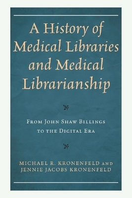 A History of Medical Libraries and Medical Librarianship - Michael R Kronenfeld, Jennie Jacobs Kronenfeld