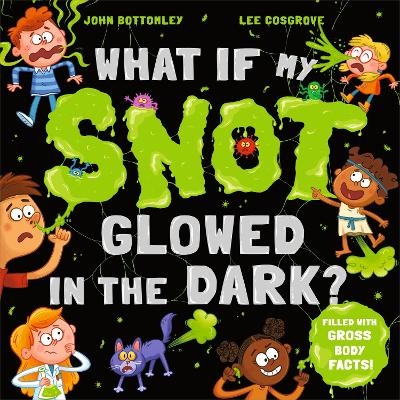 What If My Snot Glowed in the Dark? - John Bottomley
