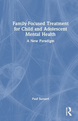 Family-Focused Treatment for Child and Adolescent Mental Health - Paul Sunseri