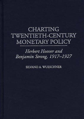 Charting Twentieth-Century Monetary Policy -  Wueschner Silvano A. Wueschner