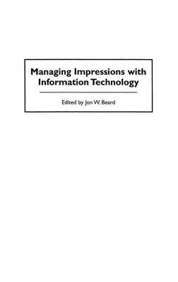 Managing Impressions with Information Technology -  Beard Jon W. Beard