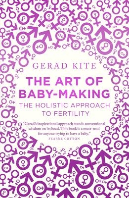 The Art of Baby Making: The Holistic Approach to Fertility - Gerad Kite