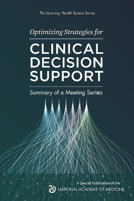 Optimizing Strategies for Clinical Decision Support -  National Academy of Medicine,  The Learning Health System Series