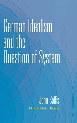 German Idealism and the Question of System - John Sallis