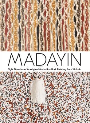 Madayin: Eight Decades of Aboriginal Australian Bark Painting from Yirrkala - 