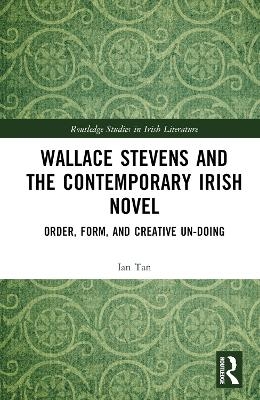 Wallace Stevens and the Contemporary Irish Novel - Ian Tan