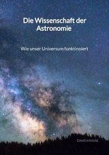 Die Wissenschaft der Astronomie - Wie unser Universum funktinoiert - David Krause