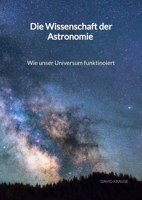 Die Wissenschaft der Astronomie - Wie unser Universum funktinoiert - David Krause