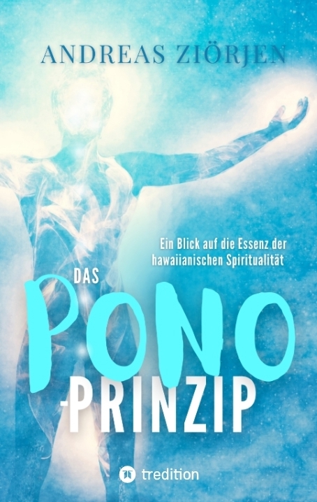 Das PONO-Prinzip - Mehr Lebensqualität durch Entwicklung des Urvertrauens - Andreas Ziörjen