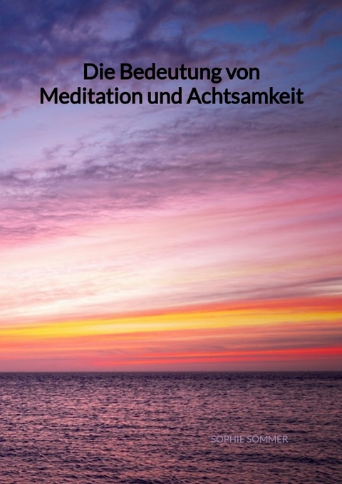 Die Bedeutung von Meditation und Achtsamkeit - Sophie Sommer