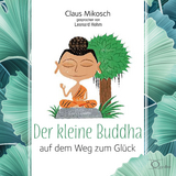 Der kleine Buddha auf dem Weg zum Glück - Mikosch, Claus; Leonard, Hohm
