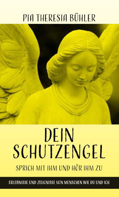 Dein Schutzengel - Sprich mit ihm und hör ihm zu - Pia Theresia Bühler