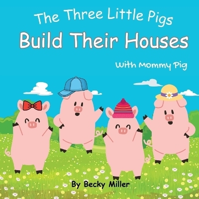 The Three Little Pigs Build Their Houses With Mommy Pig - Becky Miller
