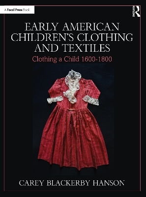 Early American Children’s Clothing and Textiles - Carey Blackerby Hanson