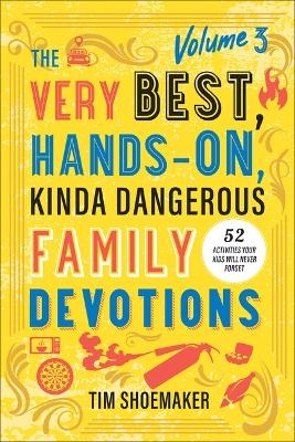 Very Best, Hands-On, Kinda Dangerous Family Devotions, Volume 3 - Tim Shoemaker