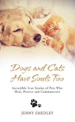 Dogs and Cats Have Souls Too - Jenny Smedley