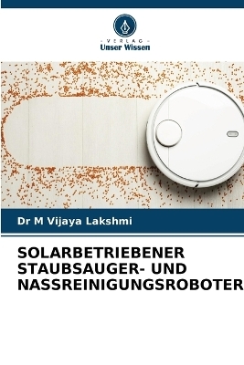 Solarbetriebener Staubsauger- Und Nassreinigungsroboter - Dr M Vijaya Lakshmi