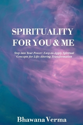 Spirituality For You & Me - Bhawana Verma
