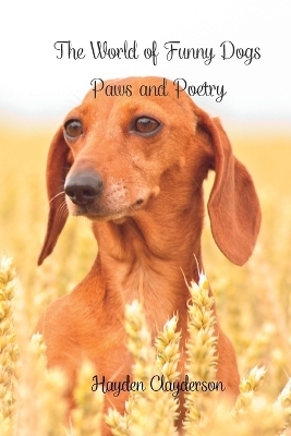 The World of Funny Dogs - Paws and Poetry - Hayden Clayderson
