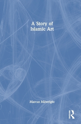 A Story of Islamic Art - Marcus Milwright