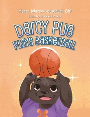 Darcy Pug Plays Basketball - Megan Johnson Edd McCullough