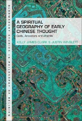 A Spiritual Geography of Early Chinese Thought - Kelly James Clark, Justin Winslett