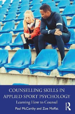 Counselling Skills in Applied Sport Psychology - Paul McCarthy, Zoe Moffat