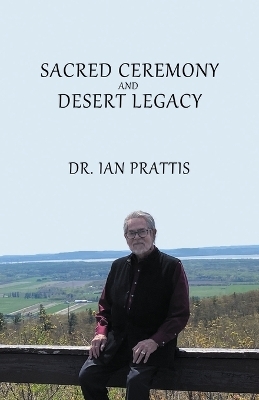 Sacred Ceremony and Desert Legacy - Ian Prattis