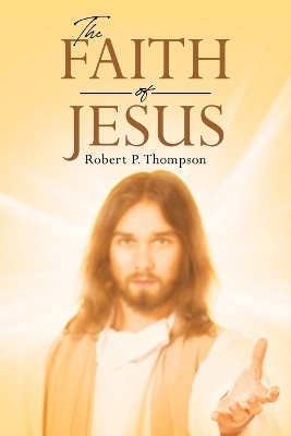 The Faith of Jesus - Robert P Thompson