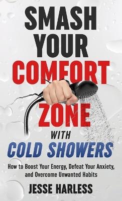 Smash Your Comfort Zone with Cold Showers - Jesse Harless