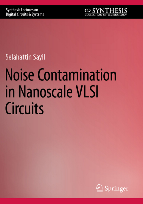 Noise Contamination in Nanoscale VLSI Circuits - Selahattin Sayil