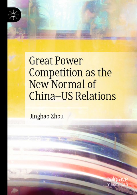 Great Power Competition as the New Normal of China–US Relations - Jinghao Zhou