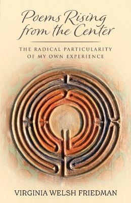 Poems Rising from the Center - Virginia Welsh Friedman