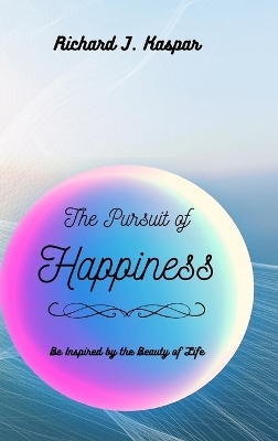 The Pursuit of Happiness - Richard J Kaspar