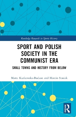 Sport and Polish Society in the Communist Era - Marta Kurkowska-Budzan, Marcin Stasiak