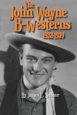 John Wayne B-Westerns 1932-1939 - James L Neibaur