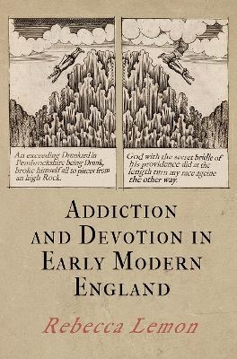 Addiction and Devotion in Early Modern England - Rebecca Lemon