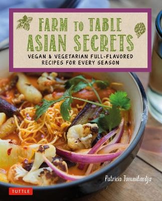Farm to Table Asian Secrets - Patricia Tanumihardja