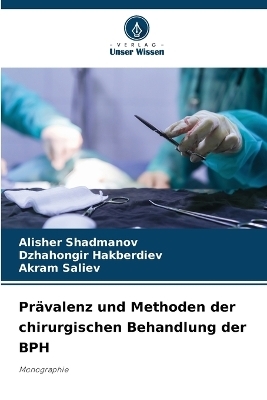 Prävalenz und Methoden der chirurgischen Behandlung der BPH - Alisher Shadmanov, Dzhahongir Hakberdiev, Akram Saliev