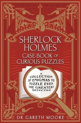 Sherlock Holmes Case-Book of Curious Puzzles - Dr Gareth Moore