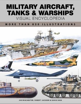 Military Aircraft, Tanks and Warships Visual Encyclopedia - Robert Jackson, David Ross, Jim Winchester