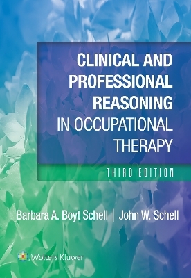Clinical and Professional Reasoning in Occupational Therapy - Barbara Schell, John Schell