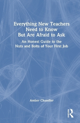 Everything New Teachers Need to Know But Are Afraid to Ask - Amber Chandler