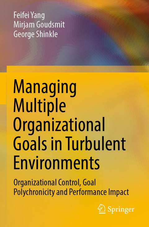 Managing Multiple Organizational Goals in Turbulent Environments - Feifei Yang, Mirjam Goudsmit, George Shinkle