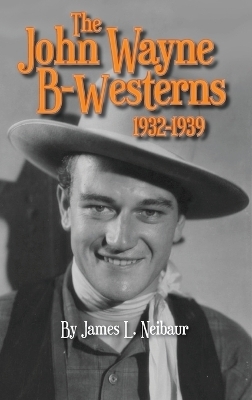 John Wayne B-Westerns 1932-1939 (hardback) - James L Neibaur