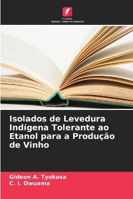 Isolados de Levedura Indígena Tolerante ao Etanol para a Produção de Vinho - Gideon A Tyokusa, C I Owuama